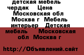 детская мебель “   чердак“ › Цена ­ 5 000 - Московская обл., Москва г. Мебель, интерьер » Детская мебель   . Московская обл.,Москва г.